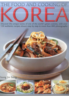 Food and Cooking of Korea: Discover the unique tastes and spicy flavours of one of the world's great cuisines with over 150 authentic recipes shown step-by-step in more than 800 photographs