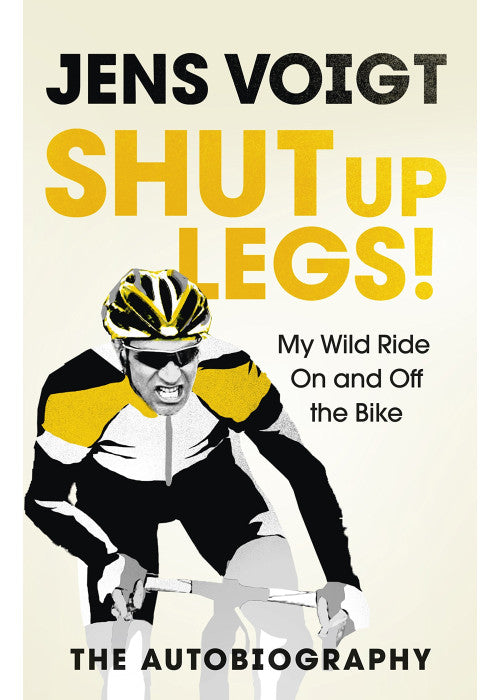 Shut up Legs!: My Wild Ride On and Off the Bike