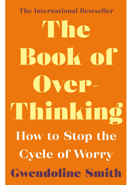 The Book of Overthinking: How to Stop the Cycle of Worry - International Bestselling Author (Gwendoline Smith - Improving Mental Health Series)