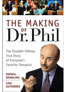The Making of Dr. Phil: The Straight–Talking True Story of Everyone′s Favorite Therapist