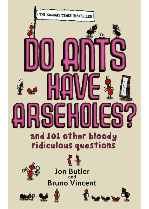 Do Ants Have Arseholes?: ...and 101 other bloody ridiculous questions