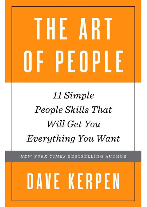 The Art of People: 11 Simple People Skills That Will Get You Everything You Want