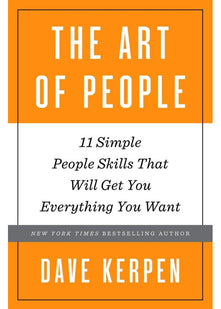 The Art of People: 11 Simple People Skills That Will Get You Everything You Want