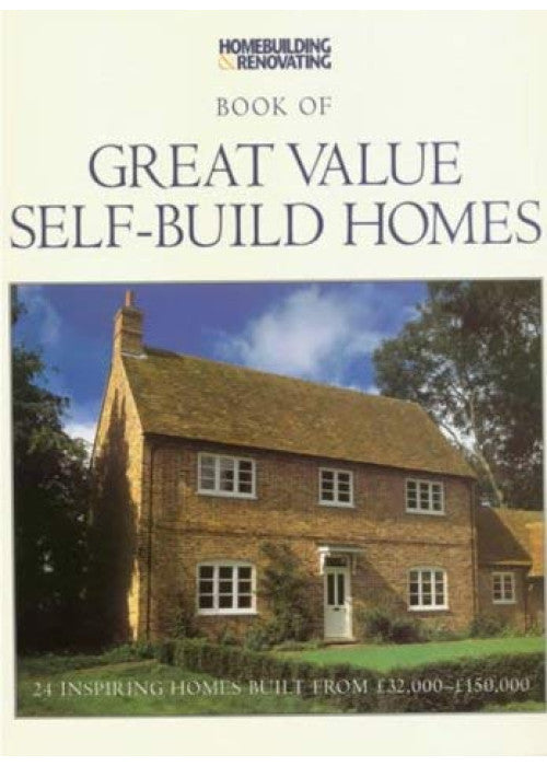 Great Value Self Build Homes: 24 Inspiring Homes Built from 32,000-150,000