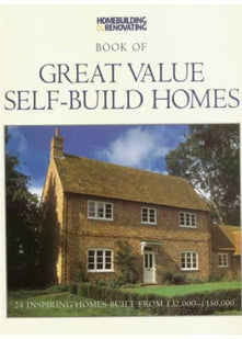 Great Value Self Build Homes: 24 Inspiring Homes Built from 32,000-150,000