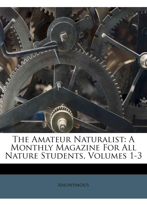 The Amateur Naturalist: A Monthly Magazine for All Nature Students, Volumes 1-3