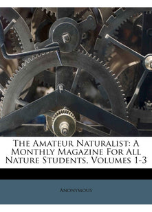 The Amateur Naturalist: A Monthly Magazine for All Nature Students, Volumes 1-3