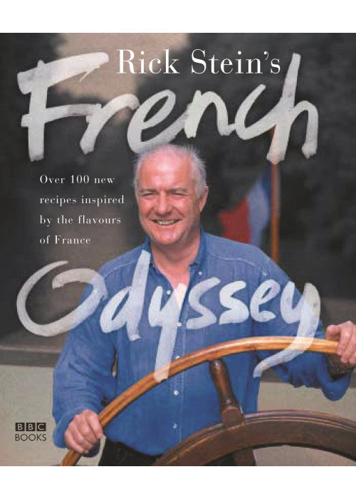 Rick Stein's French Odyssey: Over 100 New Recipes Inspired by the Flavours of France