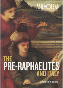 The Pre-Raphaelites And Italy : Ashmolean (Oxford) Exhibition Guide 16th Septeber-5th December 2010