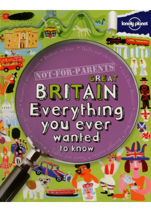 Not For Parents Great Britain: Everything You Ever Wanted to Know (Lonely Planet Kids)