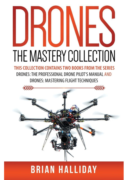 Drones The Mastery Collection: This collection contains 2 books from the series Drones: The Professional Drone Pilot's Manual and Drones: Mastering Flight Techniques: Volume 4