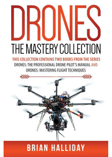 Drones The Mastery Collection: This collection contains 2 books from the series Drones: The Professional Drone Pilot's Manual and Drones: Mastering Flight Techniques: Volume 4