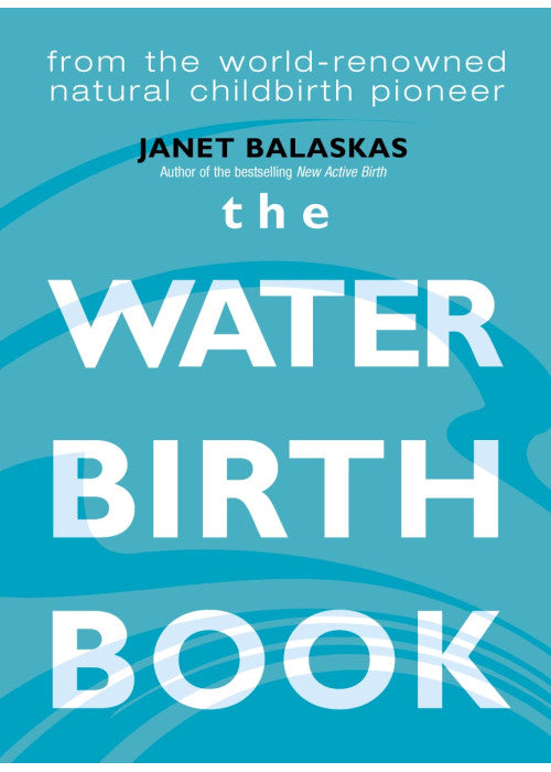 The Waterbirth Book: From the World-Renowned Natural Childbirth Pioneer