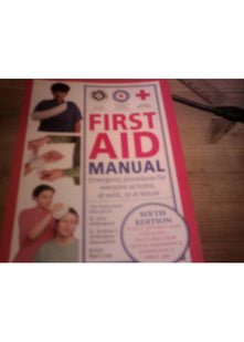First Aid Manual: Emergency procedures for everyone at home, at work, or at Leisure