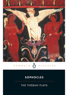 The Theban Plays: King Oedipus; Oedipus at Colonus; Antigone (Penguin Classics)