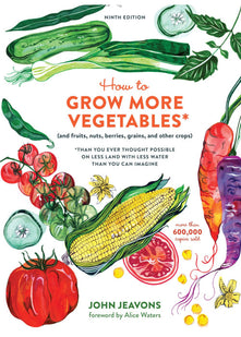 How to Grow More Vegetables, Ninth Edition: (and Fruits, Nuts, Berries, Grains, and Other Crops) Than You Ever Thought Possible on Less Land with Less Water Than You Can Imagine