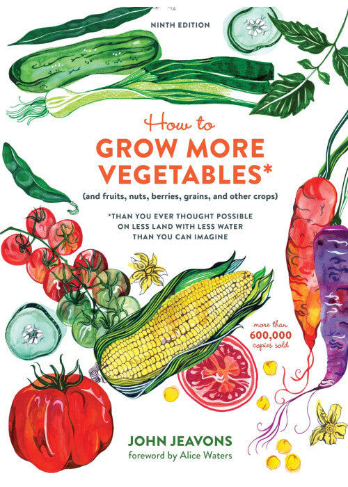 How to Grow More Vegetables, Ninth Edition: (and Fruits, Nuts, Berries, Grains, and Other Crops) Than You Ever Thought Possible on Less Land with Less Water Than You Can Imagine