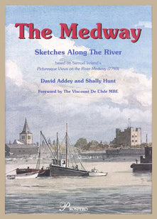 The Medway, The: Sketches Along the River, Based on Samuel Ireland's Picturesque Views of the River Medway