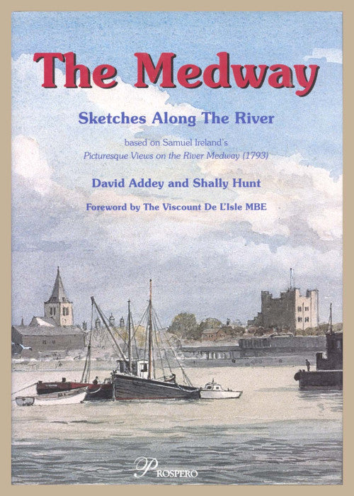 The Medway, The: Sketches Along the River, Based on Samuel Ireland's Picturesque Views of the River Medway