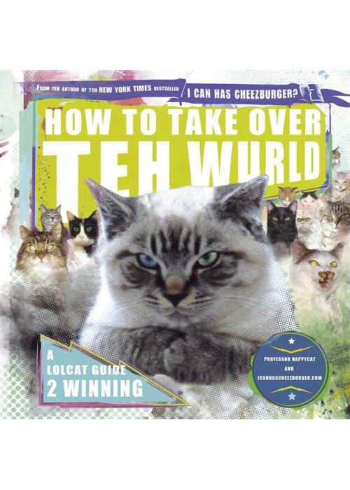 How to Take Over teh Wurld: A lolcat guide to winning
