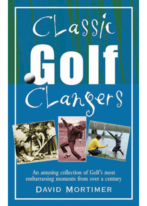 Classic Golf Clangers: A Hilarious Non-Fiction Book About Famous Professional Blunders (Classic Clangers)