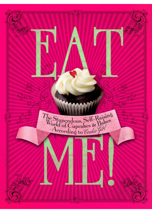 Eat Me!#: The Stupendous, Self-Raising World of Cupcakes and Bakes According to Cookie Girl