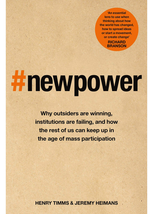 New Power: Why outsiders are winning, institutions are failing, and how the rest of us can keep up in the age of mass participation