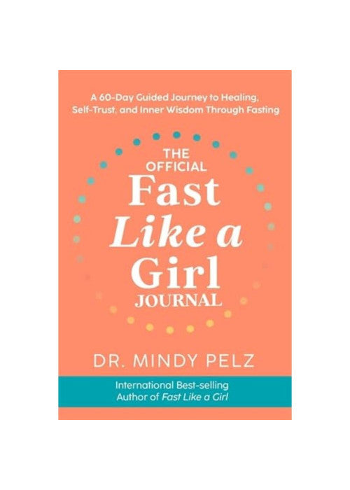 The Official Fast Like a Girl Journal: A 60-Day Guided Journey to Healing, Self-Trust and Inner Wisdom Through Fasting