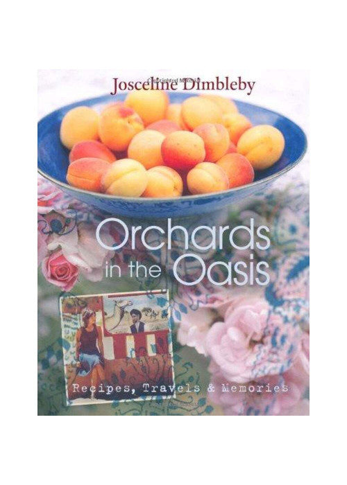 Orchards in the Oasis: Recipes, Travels & Memories