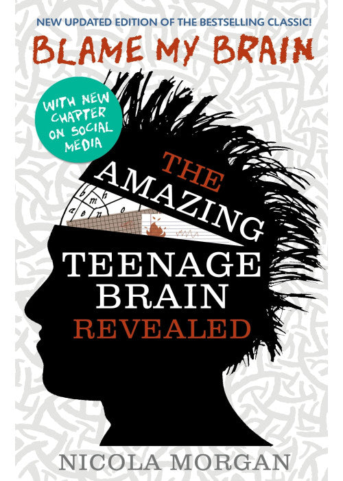 Blame My Brain: the Amazing Teenage Brain Revealed: The ultimate bestselling guide to teenage behaviour and mental health, packed with advice for teens and parents to boost empathy and wellbeing