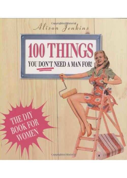 100 Things You Don't Need a Man for