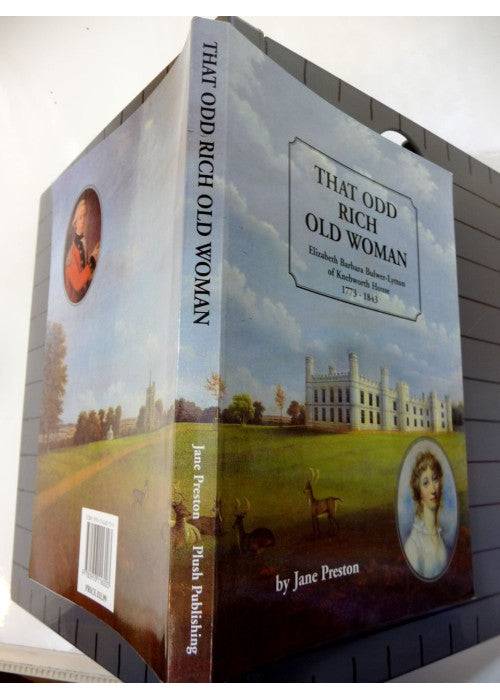 That Odd Rich Old Woman: Life and Troubled Times of Elizabeth Barbara Bulwer-Lytton of Knebworth House, 1773-1843