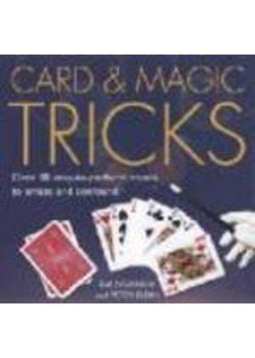 Card and Magic Tricks : Over 30 Easy-To-Perform Stunts to Amaze and Confound