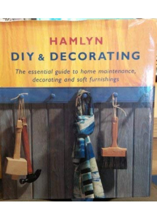 Hamlyn DIY and Decorating: The Essential Guide in Home Maintenance, Decorating and Soft Furnishing