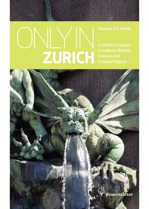 Only in Zurich: Guide to Hidden Corners, Little-Known Places & Unusual Objects