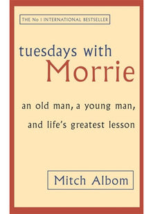 Tuesdays with Morrie: An Old Man, a Young Man and Life's Greatest Lesson