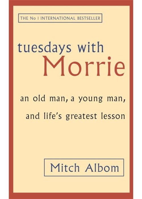 Tuesdays with Morrie: An Old Man, a Young Man and Life's Greatest Lesson