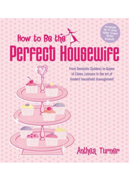 How To Be The Perfect Housewife: Lessons in the art of modern household management