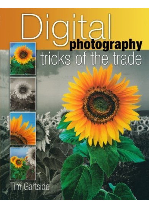 Digital Photography Tricks Of The Trade: Simple Techniques to Transform Your Photography