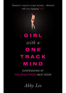 Girl with a One-Track Mind: Confessions of the Seductress Next Door