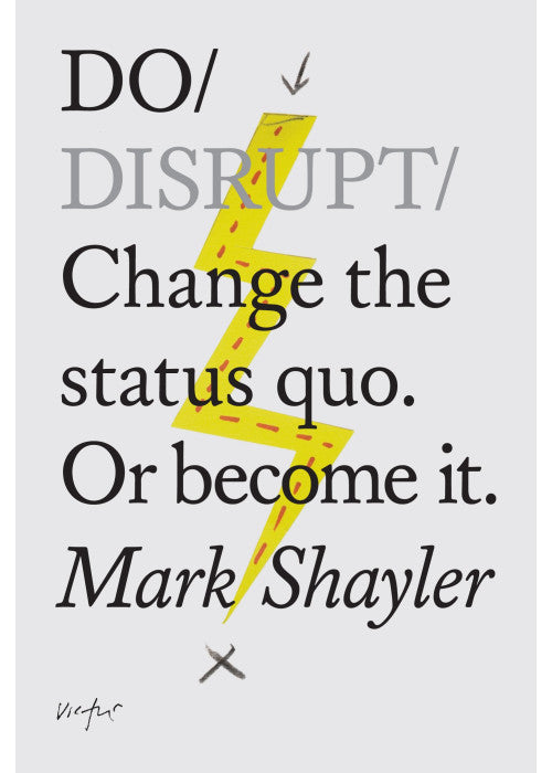 Do Disrupt: Change the status quo. Or become it.