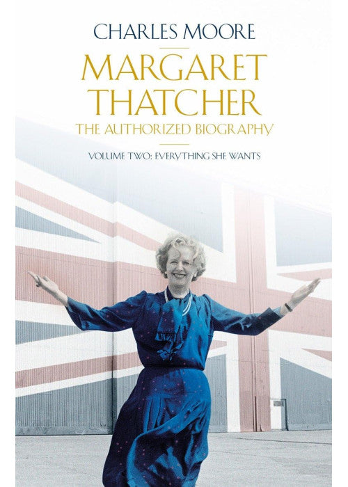 Margaret Thatcher: The Authorized Biography, Volume Two: Everything She Wants