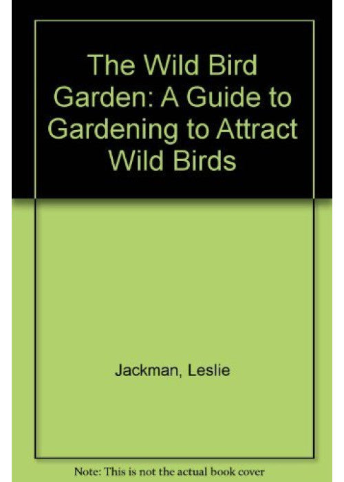The Wild Bird Garden: A Guide to Gardening to Attract Wild Birds