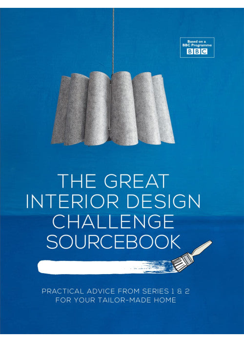 The Great Interior Design Challenge Sourcebook: Practical advice from series 1&2 for your tailor-made home