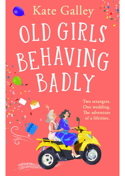 Old Girls Behaving Badly: The feel-good uplifting read from Kate Galley