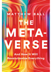The Metaverse: And How it Will Revolutionize Everything
