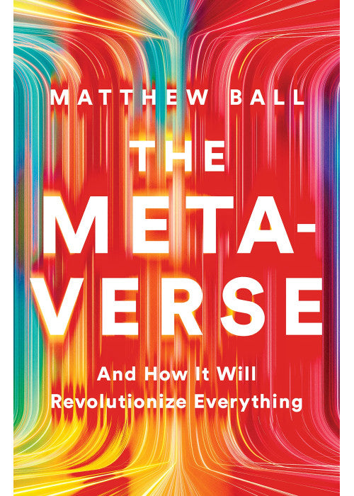 The Metaverse: And How it Will Revolutionize Everything