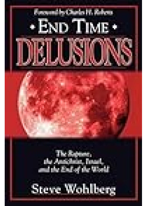End Time Delusions: The Rapture, the Antichrist, Israel, and the End of the World