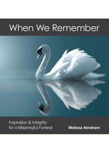 When We Remember: Inspiration and Integrity for a Meaningful Funeral