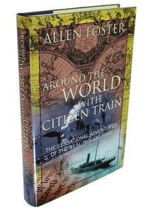 Around the World with Citizen Train: The Sensational Adventures of the Real Phileas Fogg